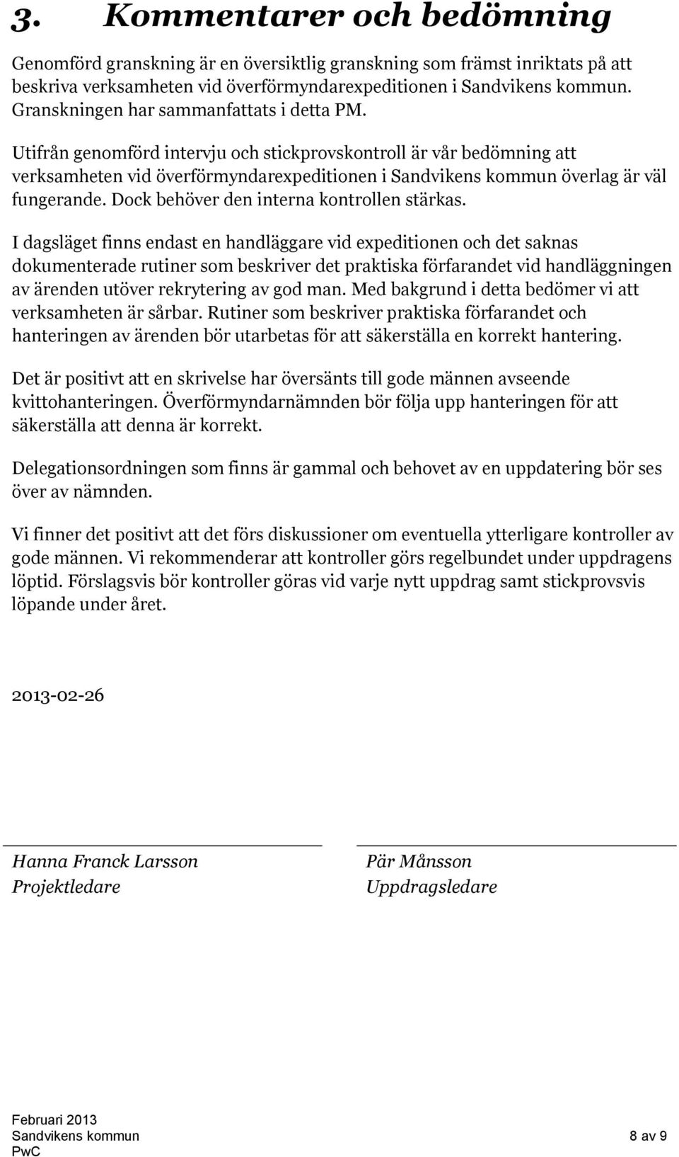 Utifrån genomförd intervju och stickprovskontroll är vår bedömning att verksamheten vid överförmyndarexpeditionen i Sandvikens kommun överlag är väl fungerande.