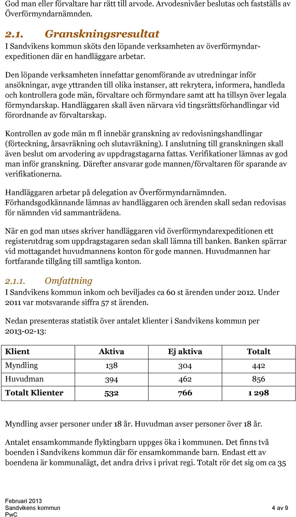 Den löpande verksamheten innefattar genomförande av utredningar inför ansökningar, avge yttranden till olika instanser, att rekrytera, informera, handleda och kontrollera gode män, förvaltare och