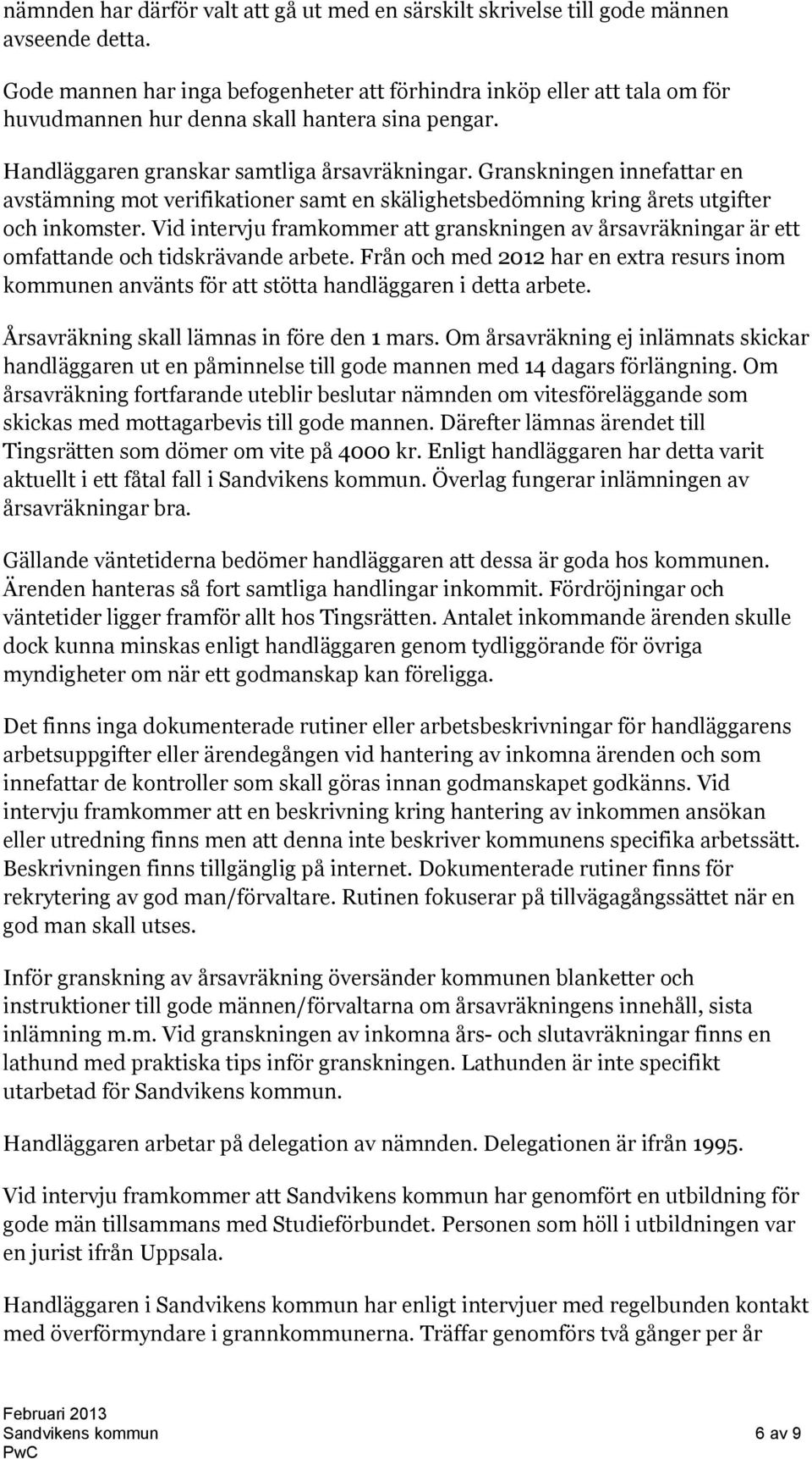 Granskningen innefattar en avstämning mot verifikationer samt en skälighetsbedömning kring årets utgifter och inkomster.