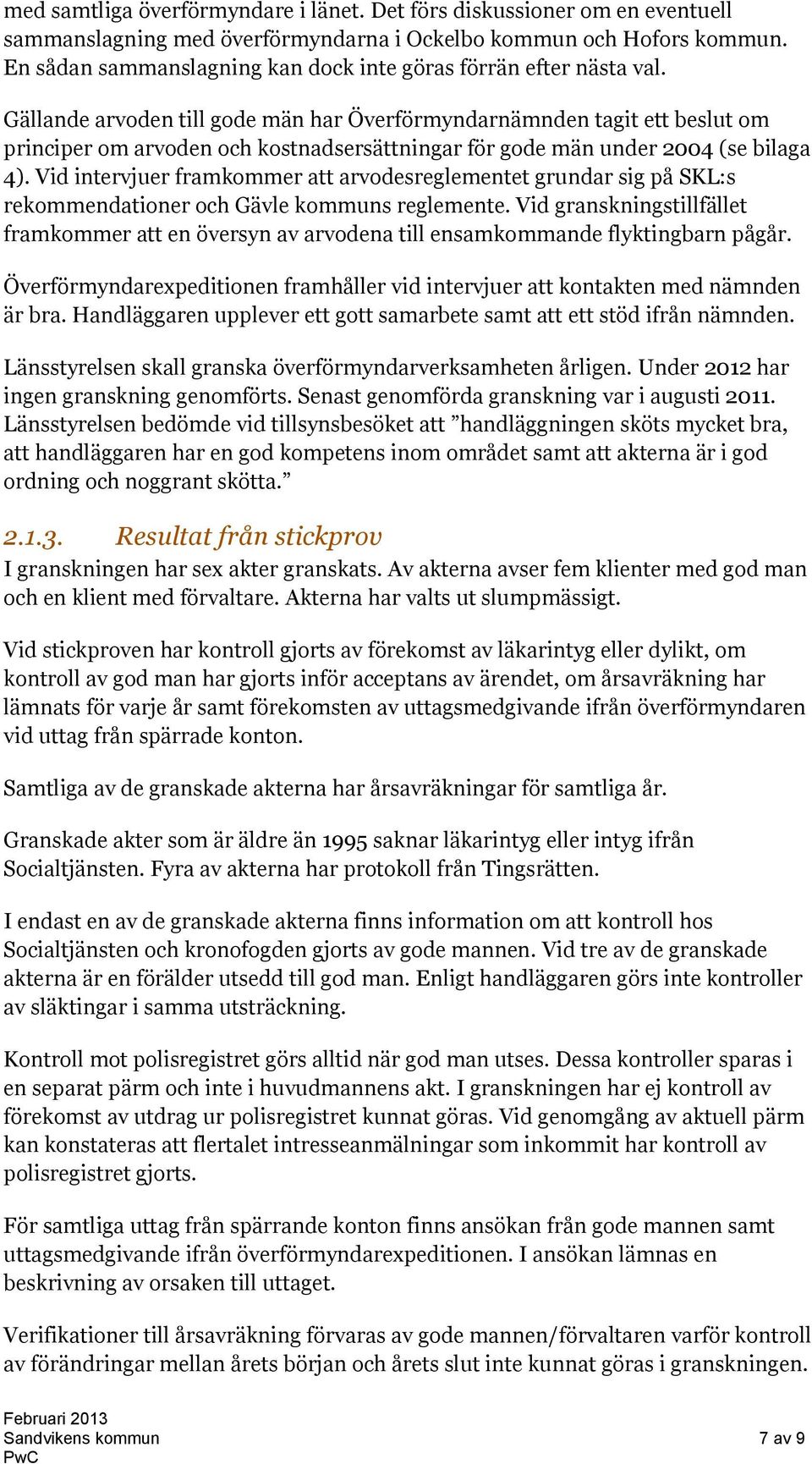 Gällande arvoden till gode män har Överförmyndarnämnden tagit ett beslut om principer om arvoden och kostnadsersättningar för gode män under 2004 (se bilaga 4).
