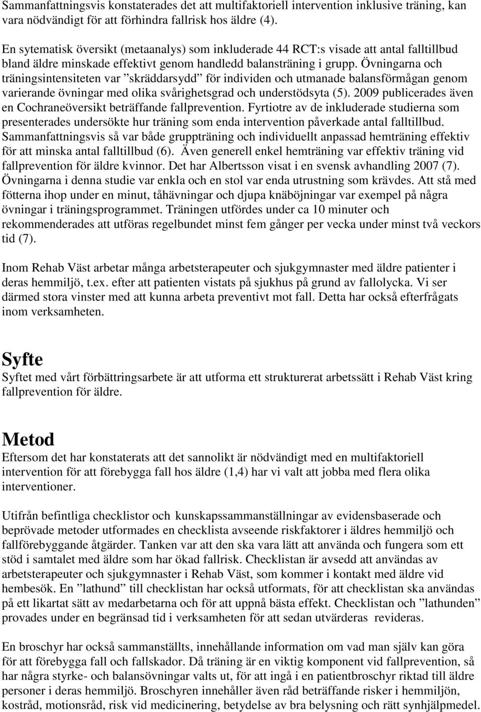 Övningarna och träningsintensiteten var skräddarsydd för individen och utmanade balansförmågan genom varierande övningar med olika svårighetsgrad och understödsyta (5).