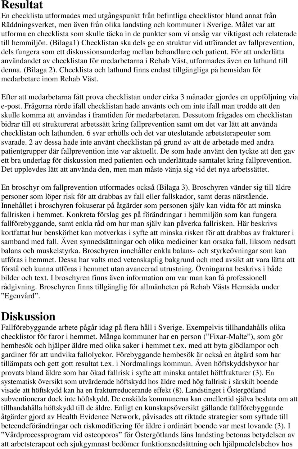 (Bilaga1) Checklistan ska dels ge en struktur vid utförandet av fallprevention, dels fungera som ett diskussionsunderlag mellan behandlare och patient.