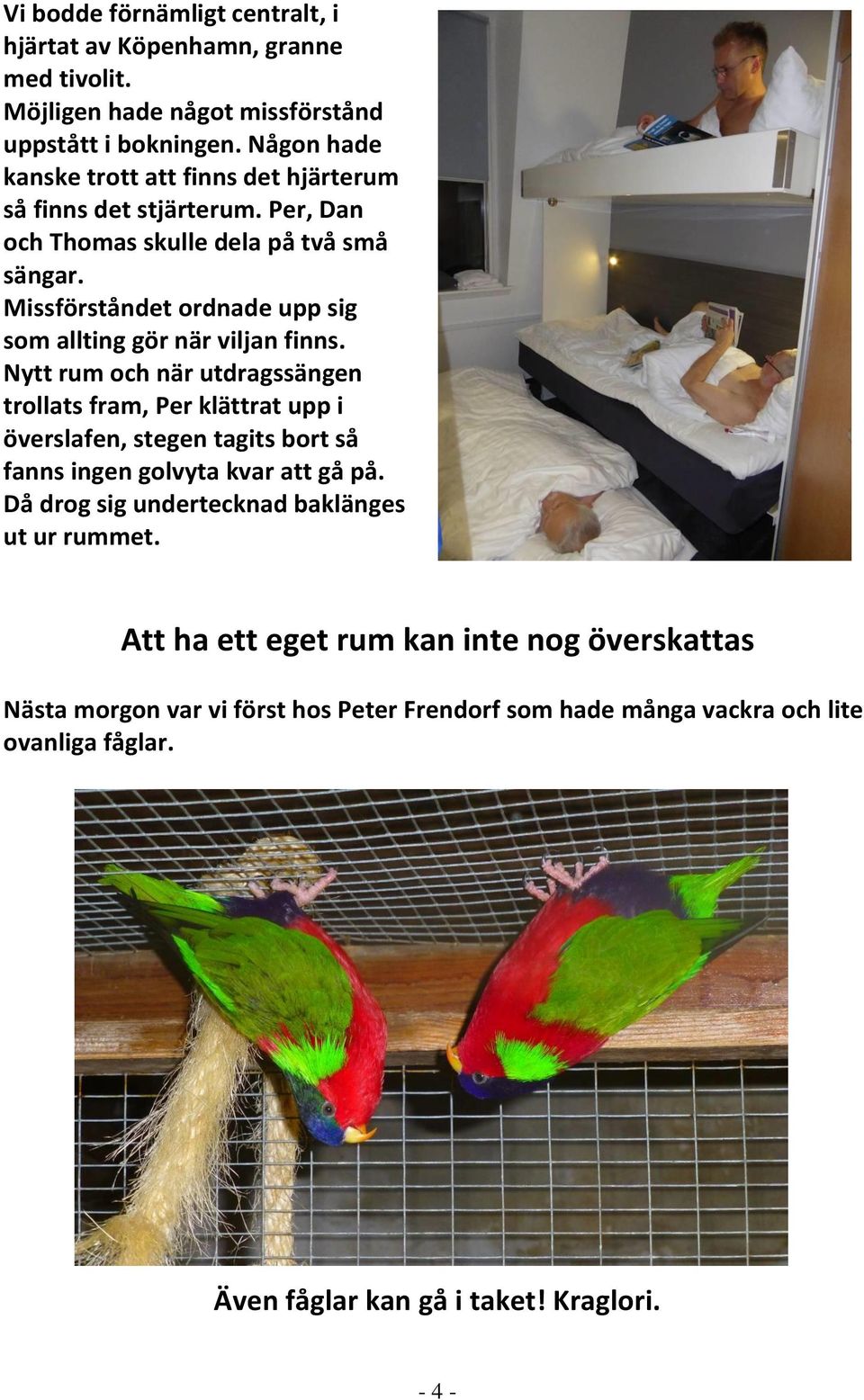 Missförståndet ordnade upp sig som allting gör när viljan finns.