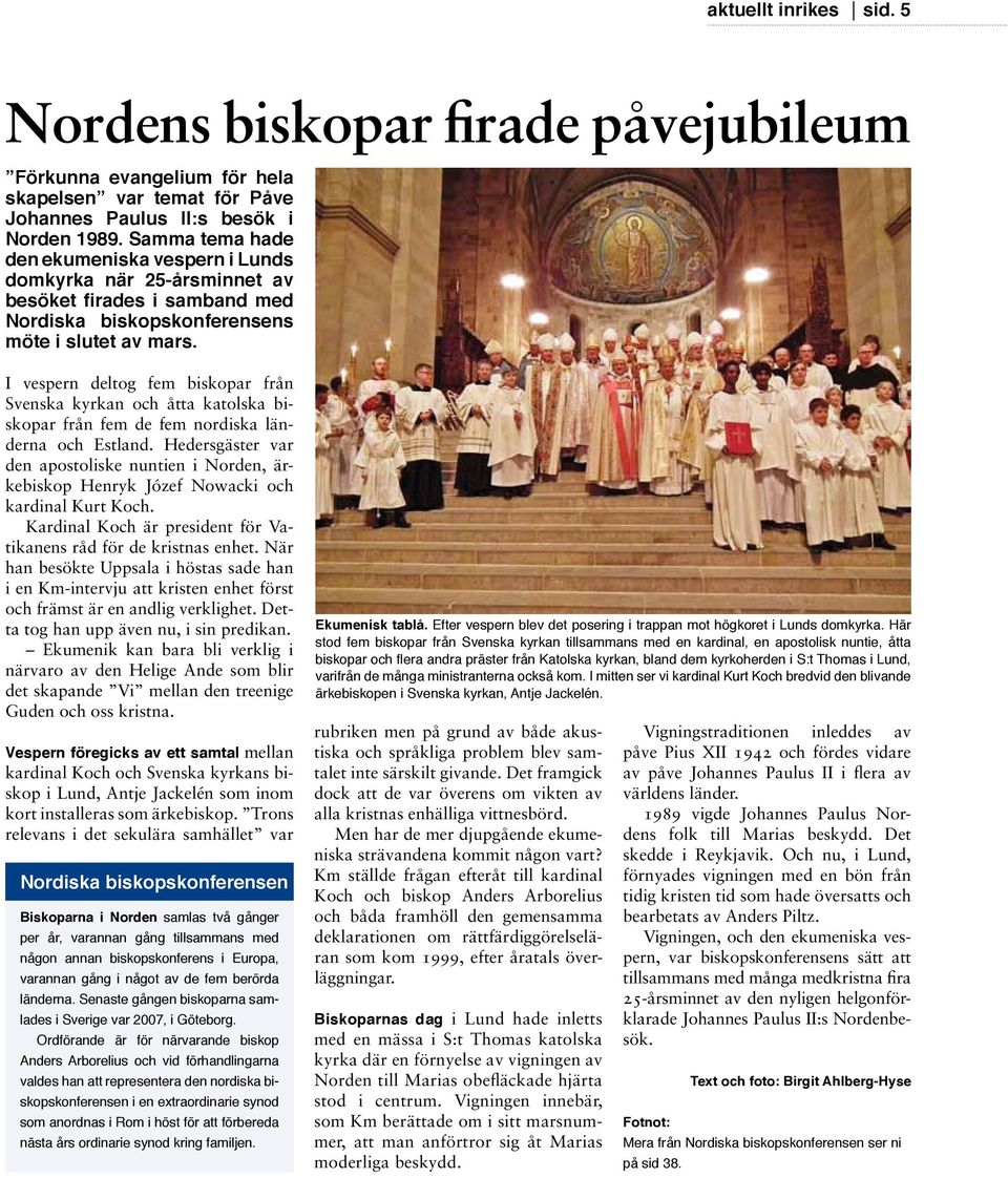 I vespern deltog fem biskopar från Svenska kyrkan och åtta katolska biskopar från fem de fem nordiska länderna och Estland.