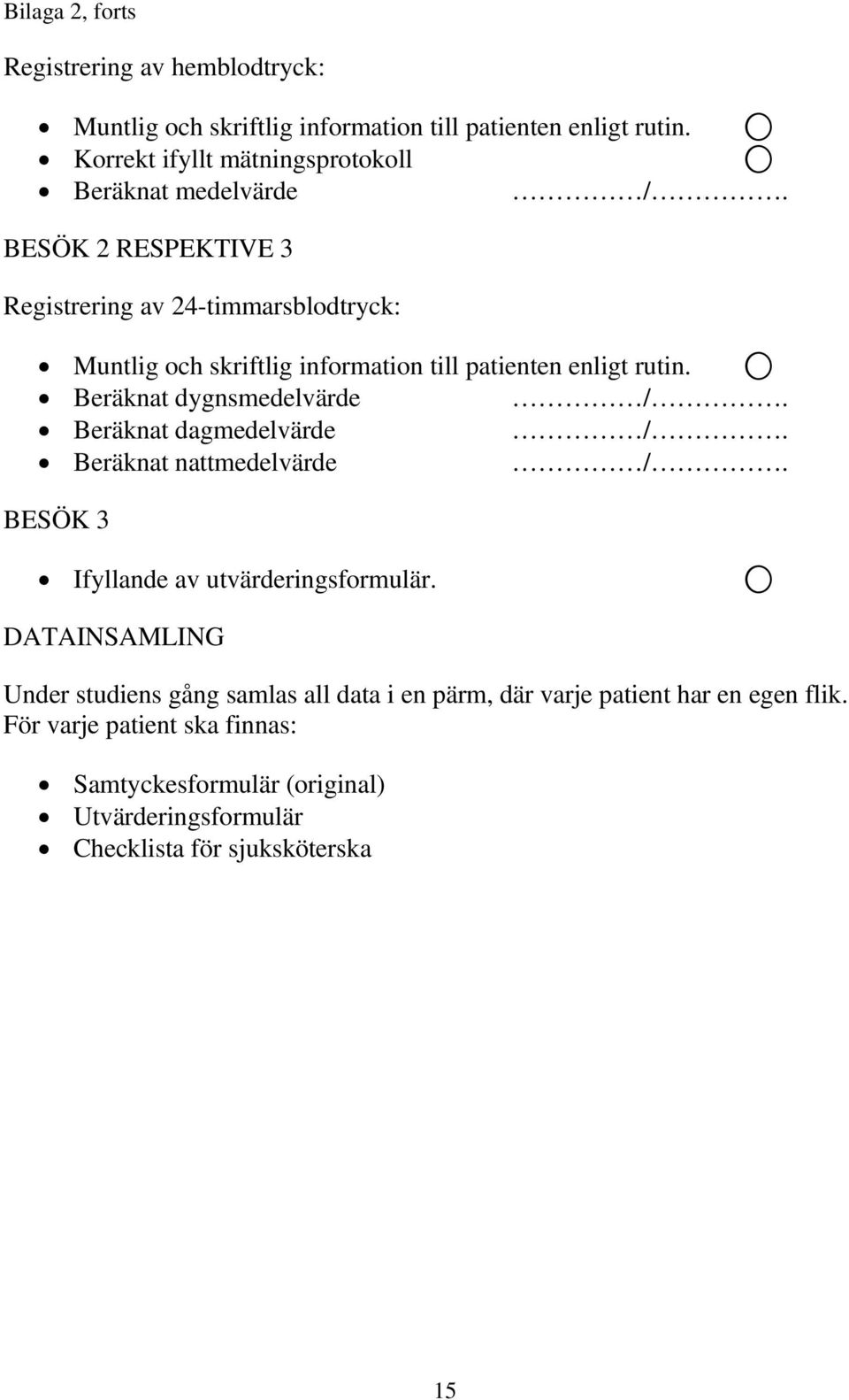 BESÖK 2 RESPEKTIVE 3 Registrering av 24-timmarsblodtryck: Muntlig och skriftlig information till patienten enligt rutin. Beräknat dygnsmedelvärde /.