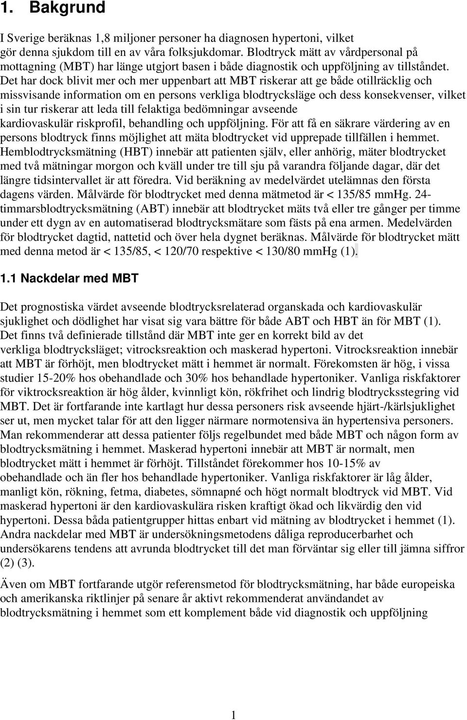 Det har dock blivit mer och mer uppenbart att MBT riskerar att ge både otillräcklig och missvisande information om en persons verkliga blodtrycksläge och dess konsekvenser, vilket i sin tur riskerar