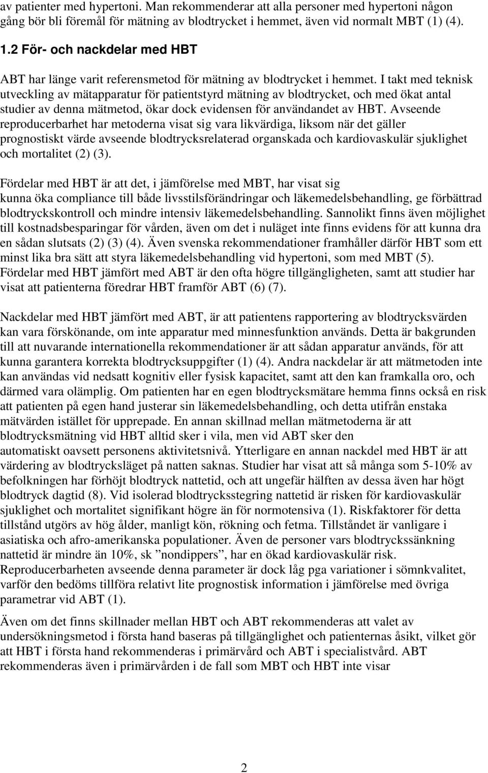 I takt med teknisk utveckling av mätapparatur för patientstyrd mätning av blodtrycket, och med ökat antal studier av denna mätmetod, ökar dock evidensen för användandet av HBT.