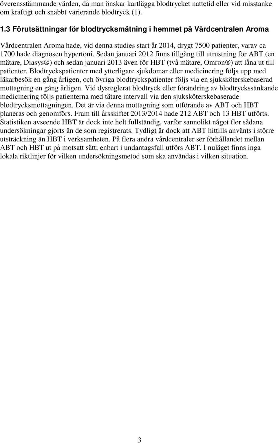 Sedan januari 2012 finns tillgång till utrustning för ABT (en mätare, Diasys ) och sedan januari 2013 även för HBT (två mätare, Omron ) att låna ut till patienter.