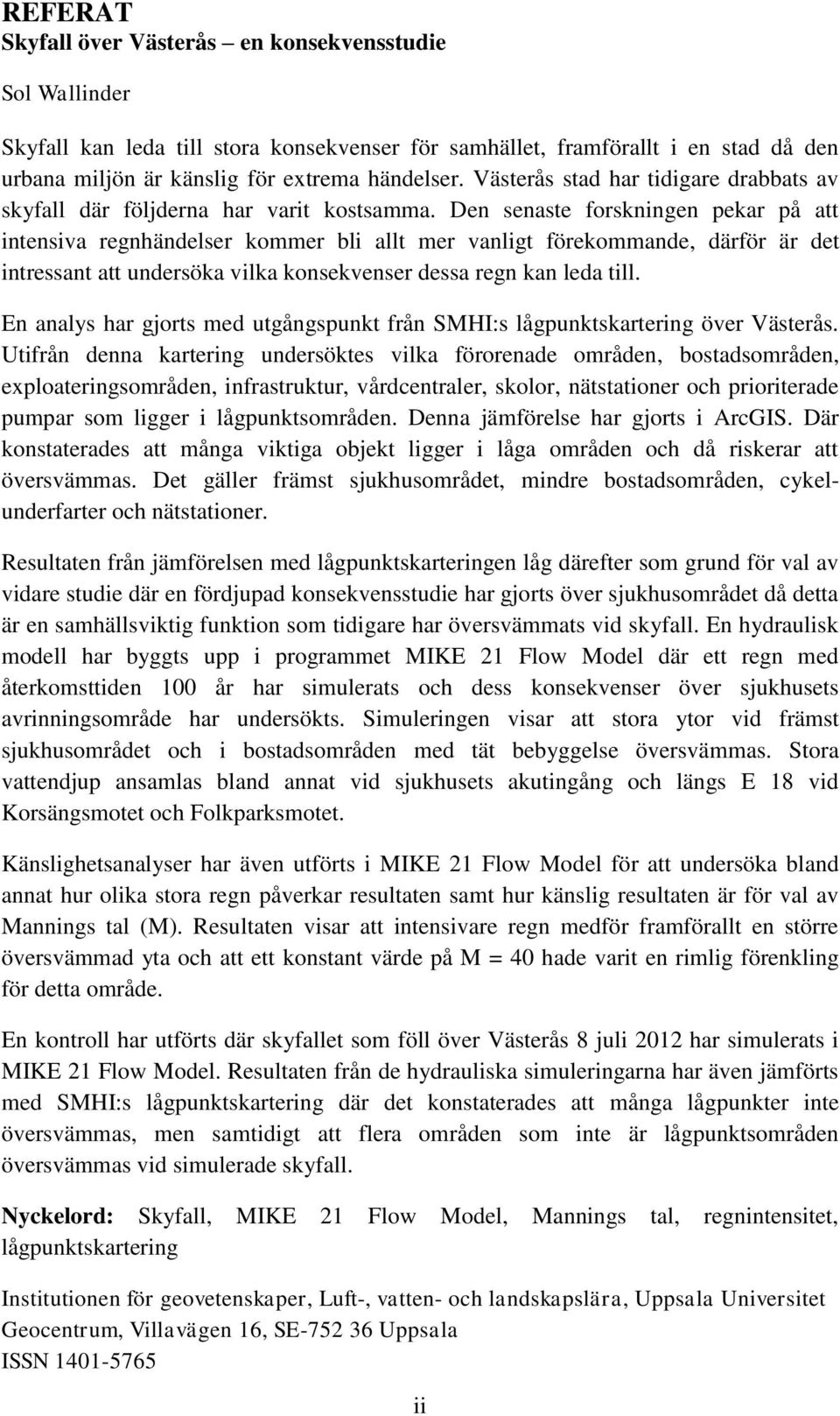 Den senaste forskningen pekar på att intensiva regnhändelser kommer bli allt mer vanligt förekommande, därför är det intressant att undersöka vilka konsekvenser dessa regn kan leda till.