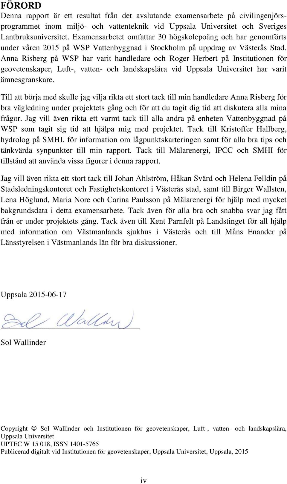 Anna Risberg på WSP har varit handledare och Roger Herbert på Institutionen för geovetenskaper, Luft-, vatten- och landskapslära vid Uppsala Universitet har varit ämnesgranskare.