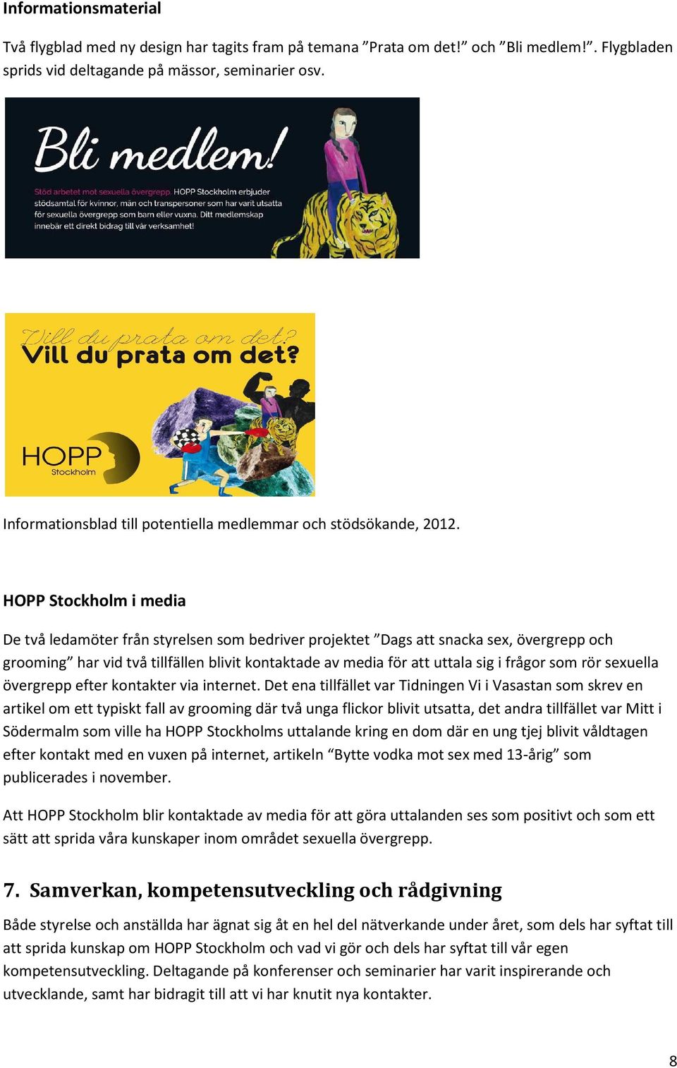 HOPP Stockholm i media De två ledamöter från styrelsen som bedriver projektet Dags att snacka sex, övergrepp och grooming har vid två tillfällen blivit kontaktade av media för att uttala sig i frågor