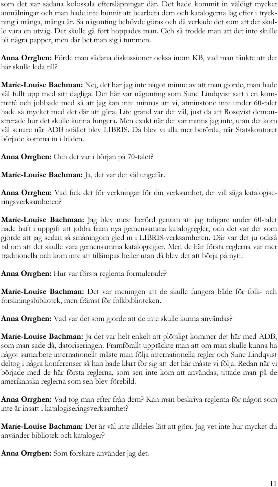 Anna Orrghen: Förde man sådana diskussioner också inom KB, vad man tänkte att det här skulle leda till?