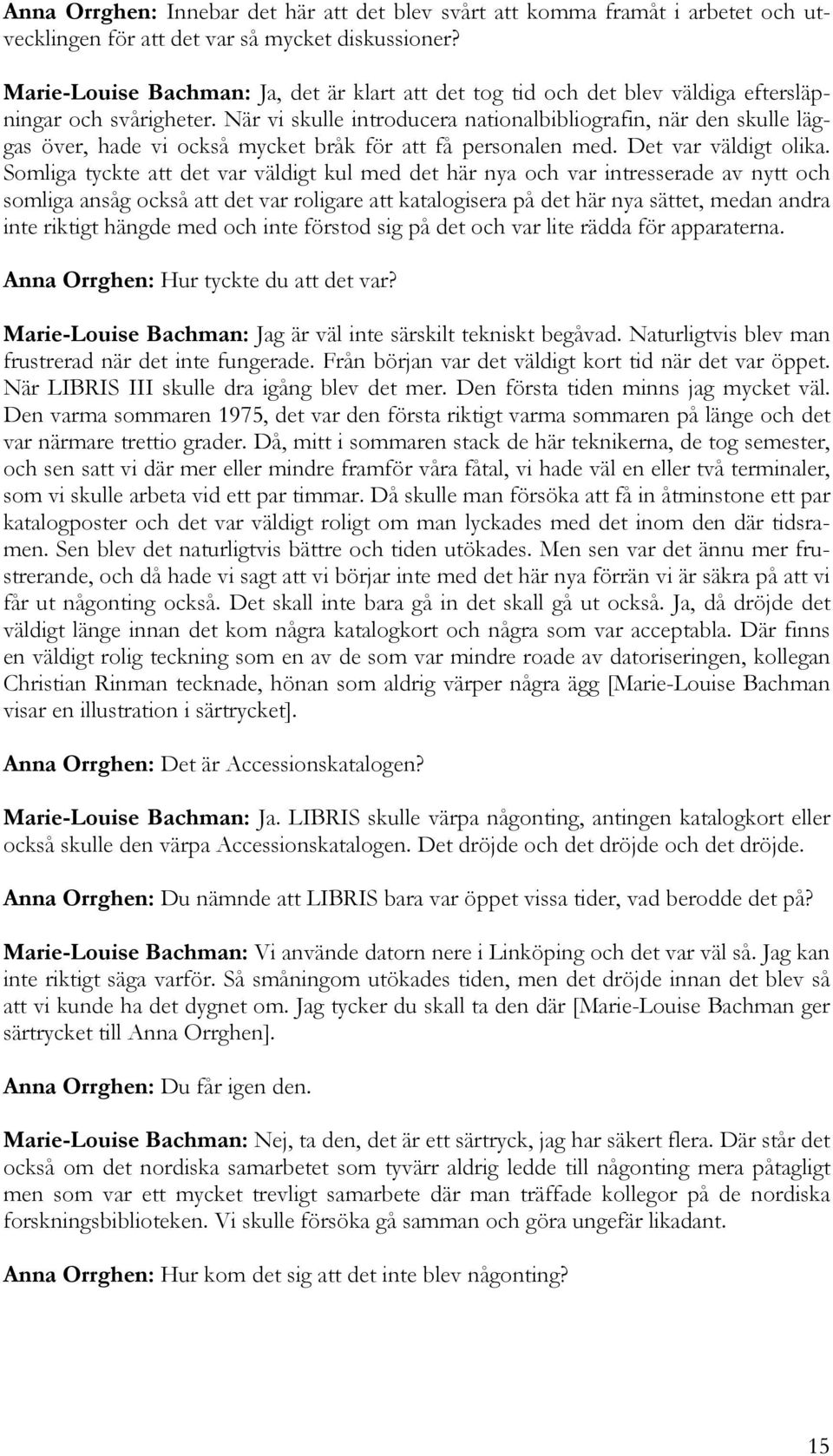 När vi skulle introducera nationalbibliografin, när den skulle läggas över, hade vi också mycket bråk för att få personalen med. Det var väldigt olika.