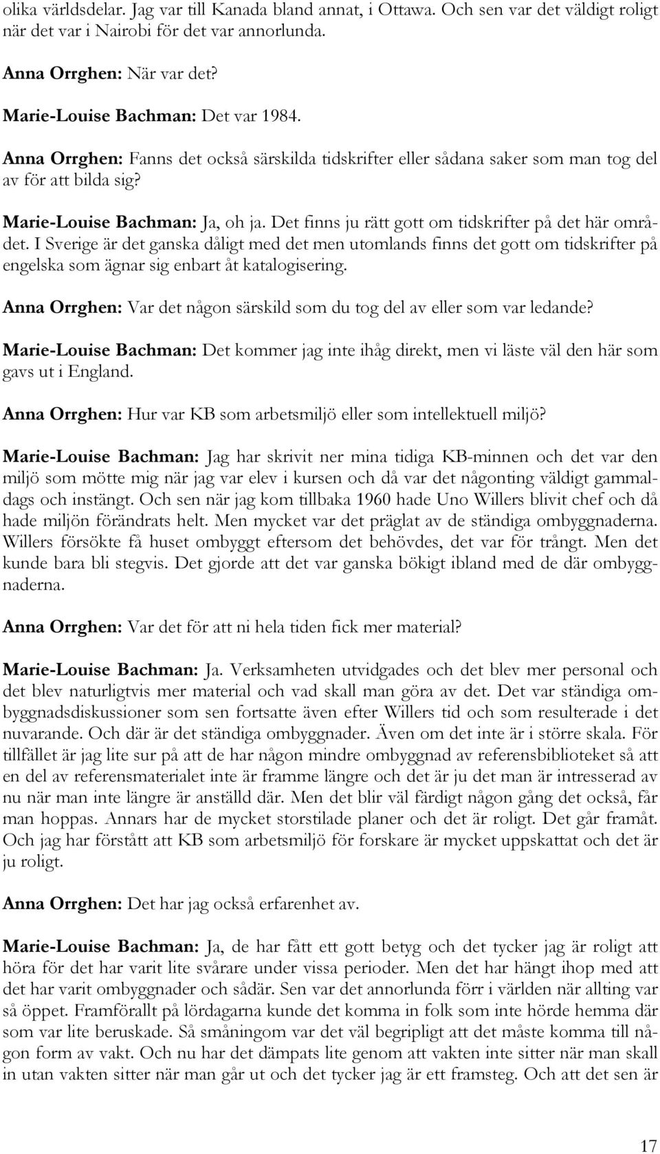 Det finns ju rätt gott om tidskrifter på det här området. I Sverige är det ganska dåligt med det men utomlands finns det gott om tidskrifter på engelska som ägnar sig enbart åt katalogisering.
