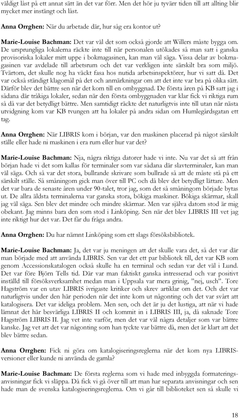 De ursprungliga lokalerna räckte inte till när personalen utökades så man satt i ganska provisoriska lokaler mitt uppe i bokmagasinen, kan man väl säga.