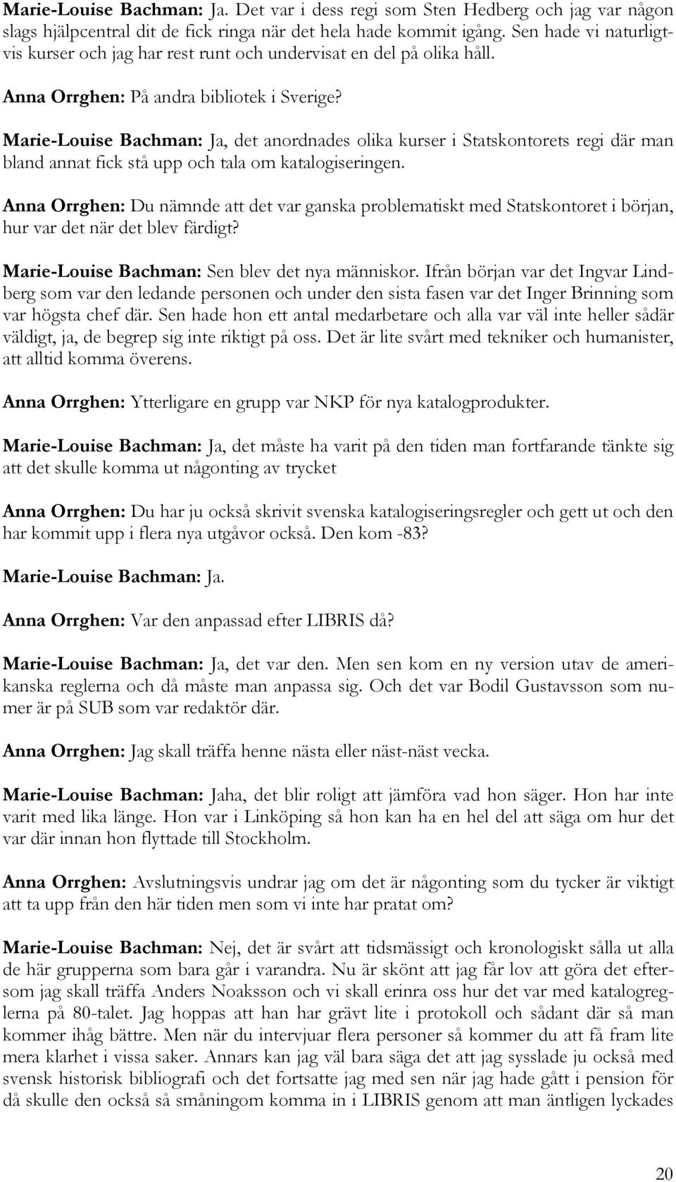 Marie-Louise Bachman: Ja, det anordnades olika kurser i Statskontorets regi där man bland annat fick stå upp och tala om katalogiseringen.