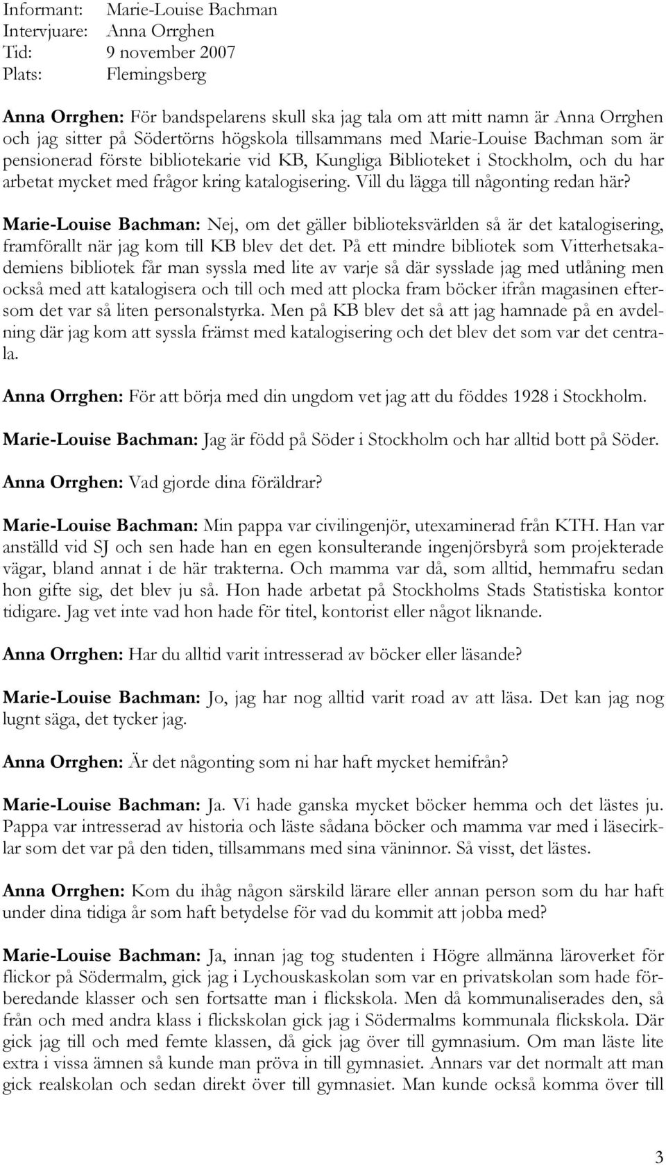 Vill du lägga till någonting redan här? Marie-Louise Bachman: Nej, om det gäller biblioteksvärlden så är det katalogisering, framförallt när jag kom till KB blev det det.
