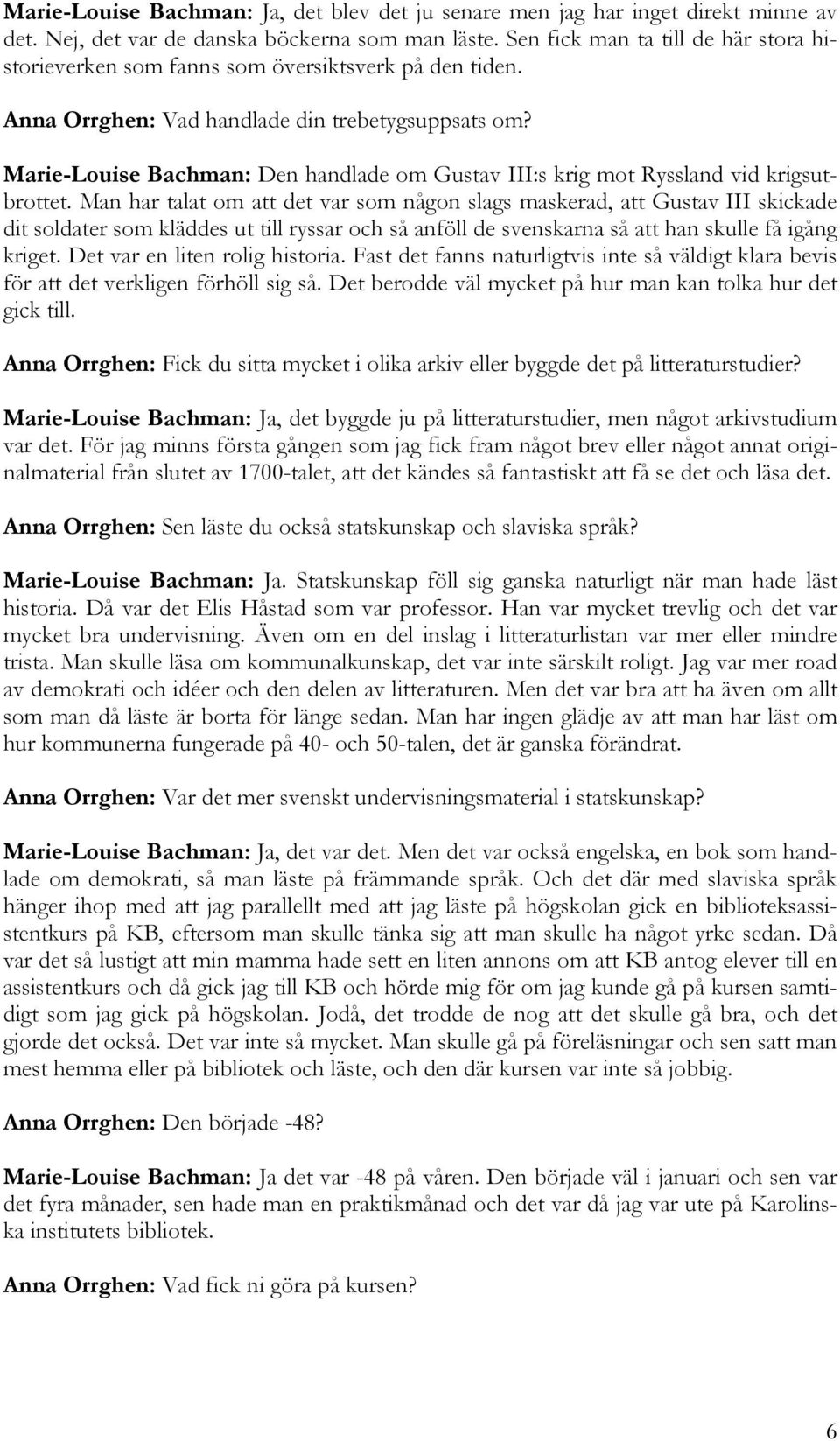 Marie-Louise Bachman: Den handlade om Gustav III:s krig mot Ryssland vid krigsutbrottet.