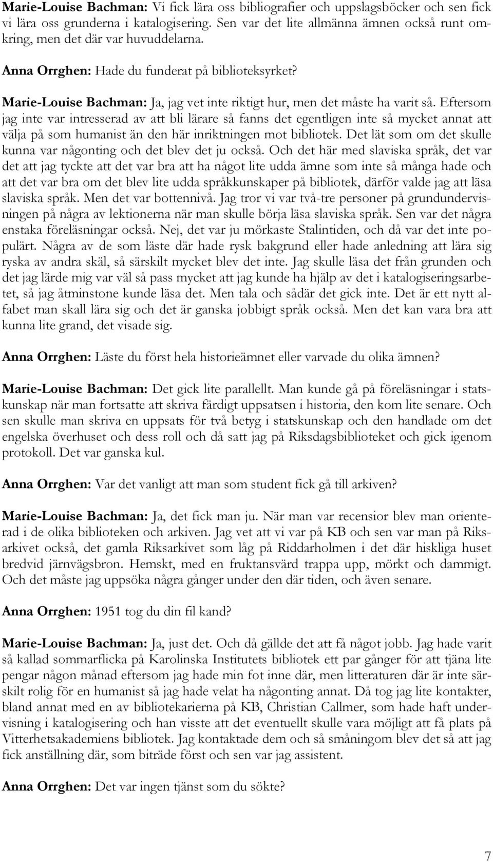 Marie-Louise Bachman: Ja, jag vet inte riktigt hur, men det måste ha varit så.