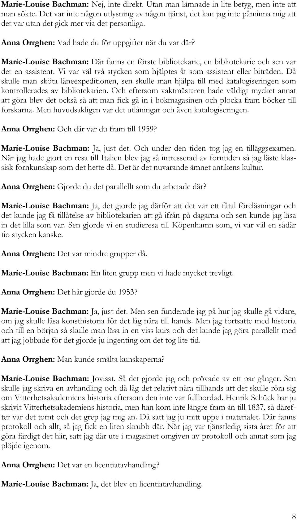 Marie-Louise Bachman: Där fanns en förste bibliotekarie, en bibliotekarie och sen var det en assistent. Vi var väl två stycken som hjälptes åt som assistent eller biträden.
