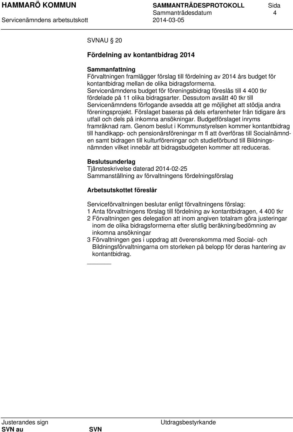 Dessutom avsätt 40 tkr till Servicenämndens förfogande avsedda att ge möjlighet att stödja andra föreningsprojekt.