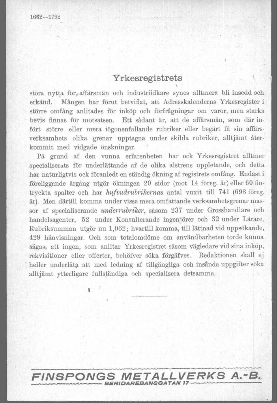 Ett sådant är, att de affärsmän, som där infört större eller mera iögonenfallande rubriker eller begärt få sin affärsverksamhets olika grenar upptagna under skilda rubriker, alltjämt åter-' kommit