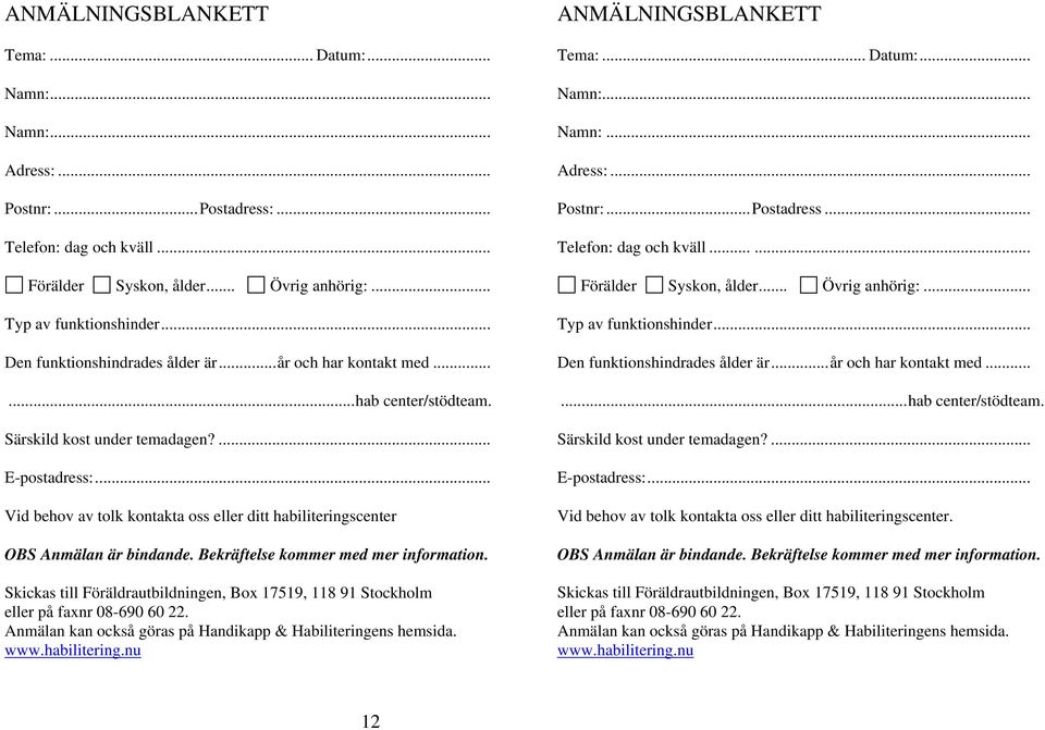 .. Vid behov av tolk kontakta oss eller ditt habiliteringscenter OBS Anmälan är bindande. Bekräftelse kommer med mer information.