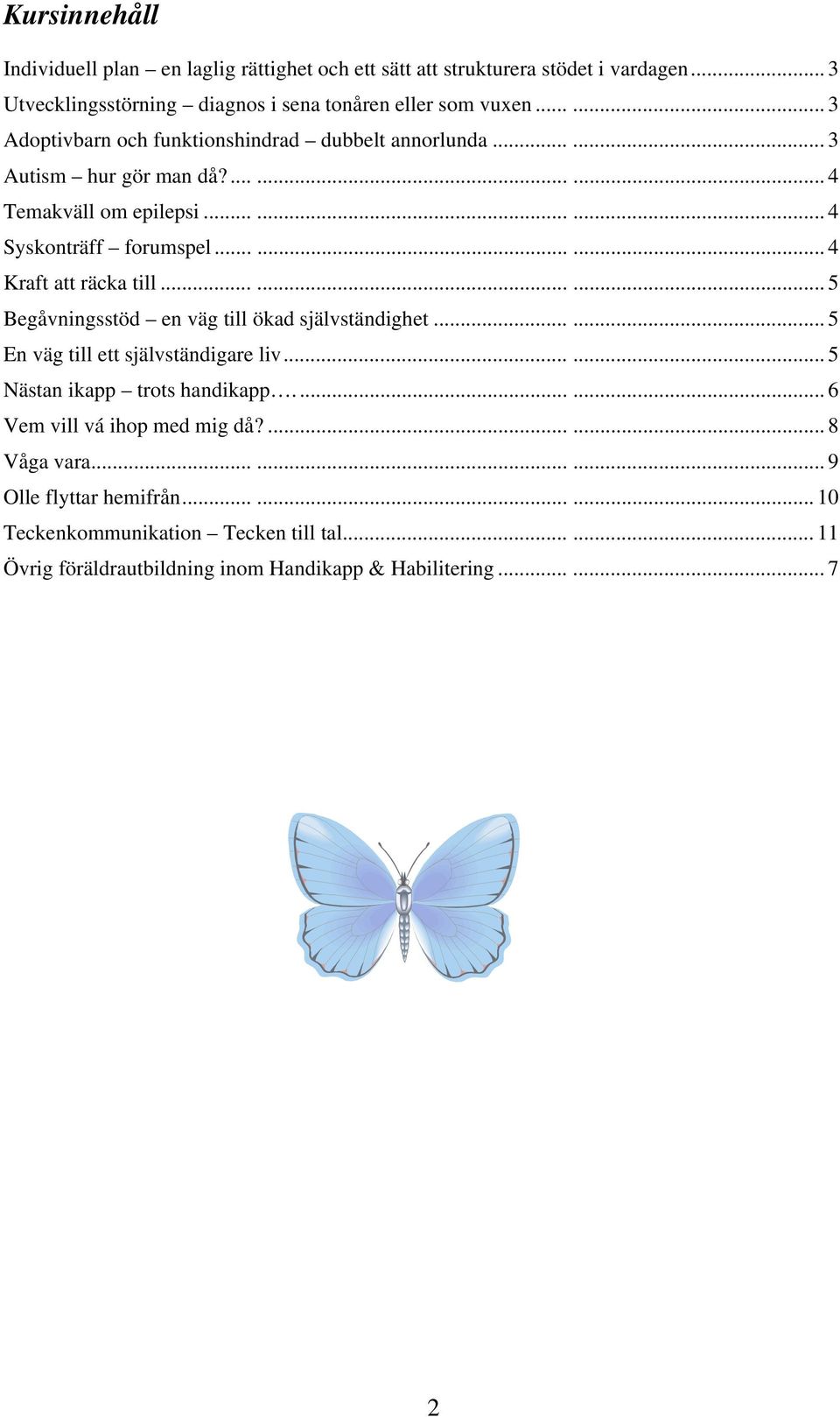 ........ 4 Kraft att räcka till......... 5 Begåvningsstöd en väg till ökad självständighet...... 5 En väg till ett självständigare liv...... 5 Nästan ikapp trots handikapp.