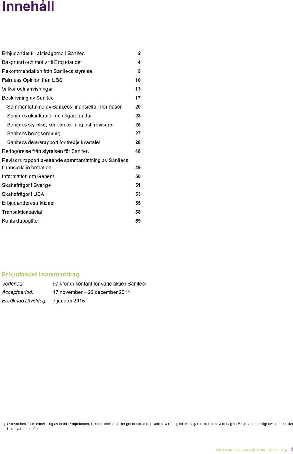 delårsrapport för tredje kvartalet 28 Redogörelse från styrelsen för Sanitec 48 Revisors rapport avseende sammanfattning av Sanitecs finansiella information 49 Information om Geberit 50 Skattefrågor