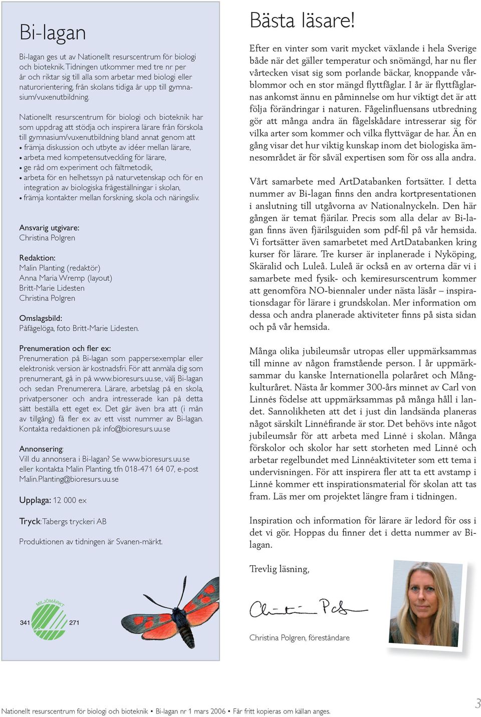 Nationellt resurscentrum för biologi och bioteknik har som uppdrag att stödja och inspirera lärare från förskola till gymnasium/vuxenutbildning bland annat genom att främja diskussion och utbyte av