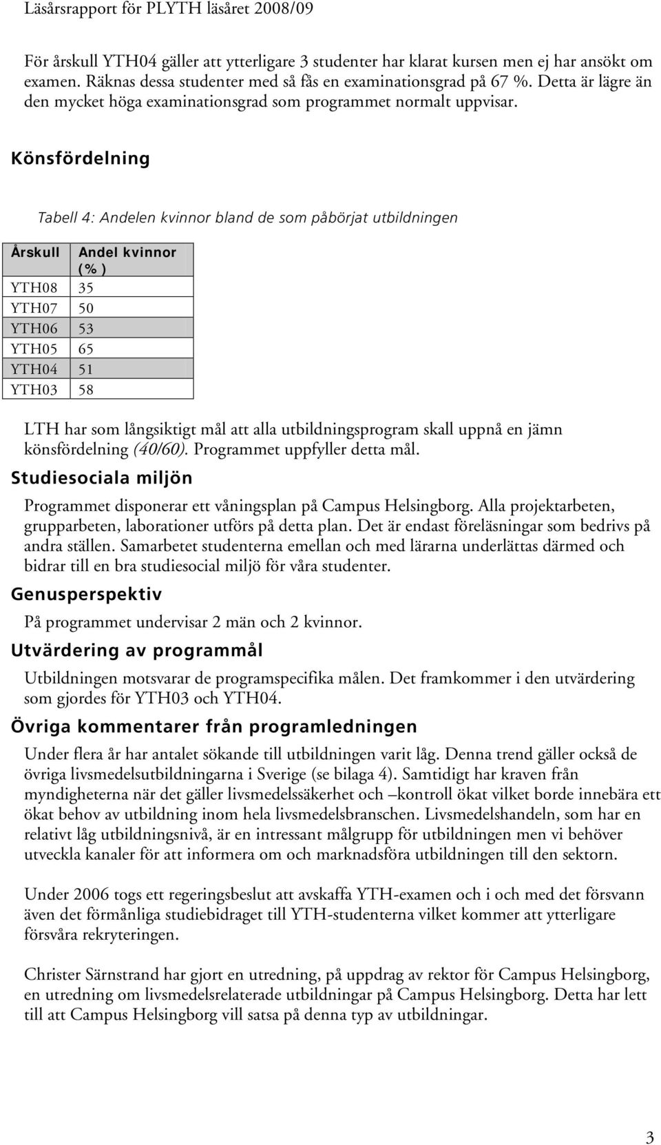 Könsfördelning Tabell 4: Andelen kvinnor bland de som påbörjat utbildningen Årskull Andel kvinnor (%) YTH08 35 YTH07 50 YTH06 53 YTH05 65 YTH04 51 YTH03 58 LTH har som långsiktigt mål att alla