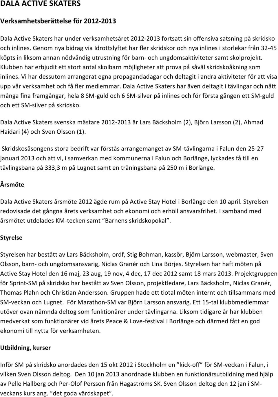 Klubben har erbjudit ett stort antal skolbarn möjligheter att prova på såväl skridskoåkning som inlines.