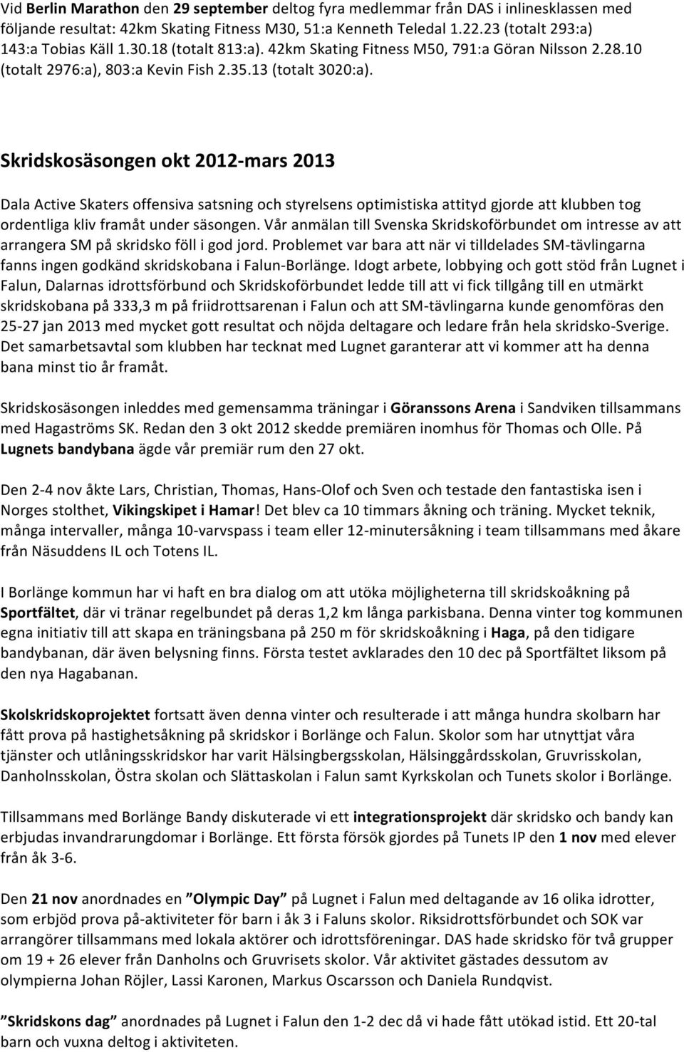 Skridskosäsongen okt 2012- mars 2013 Dala Active Skaters offensiva satsning och styrelsens optimistiska attityd gjorde att klubben tog ordentliga kliv framåt under säsongen.