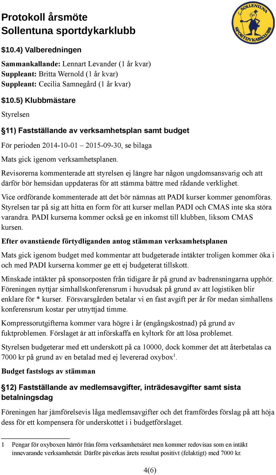 Revisorerna kommenterade att styrelsen ej längre har någon ungdomsansvarig och att därför bör hemsidan uppdateras för att stämma bättre med rådande verklighet.