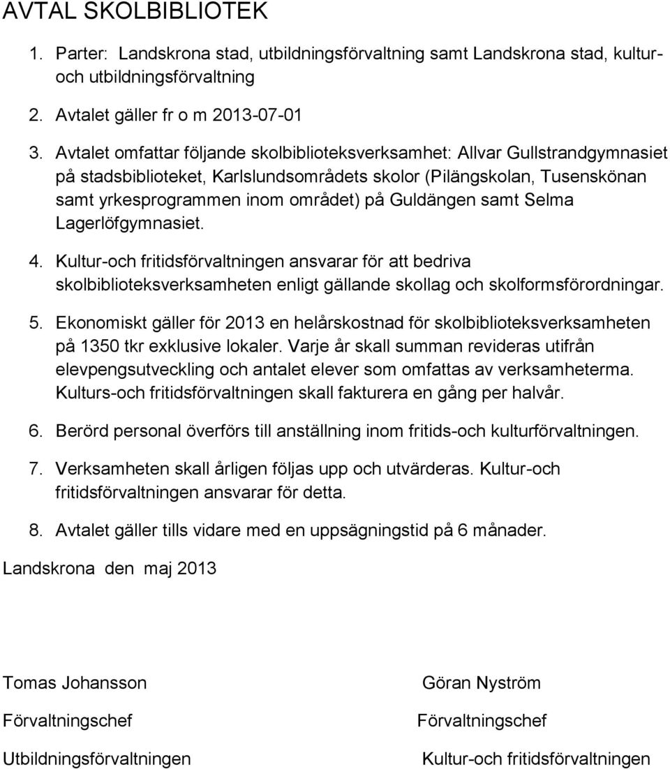 Guldängen samt Selma Lagerlöfgymnasiet. 4. Kultur-och fritidsförvaltningen ansvarar för att bedriva skolbiblioteksverksamheten enligt gällande skollag och skolformsförordningar. 5.
