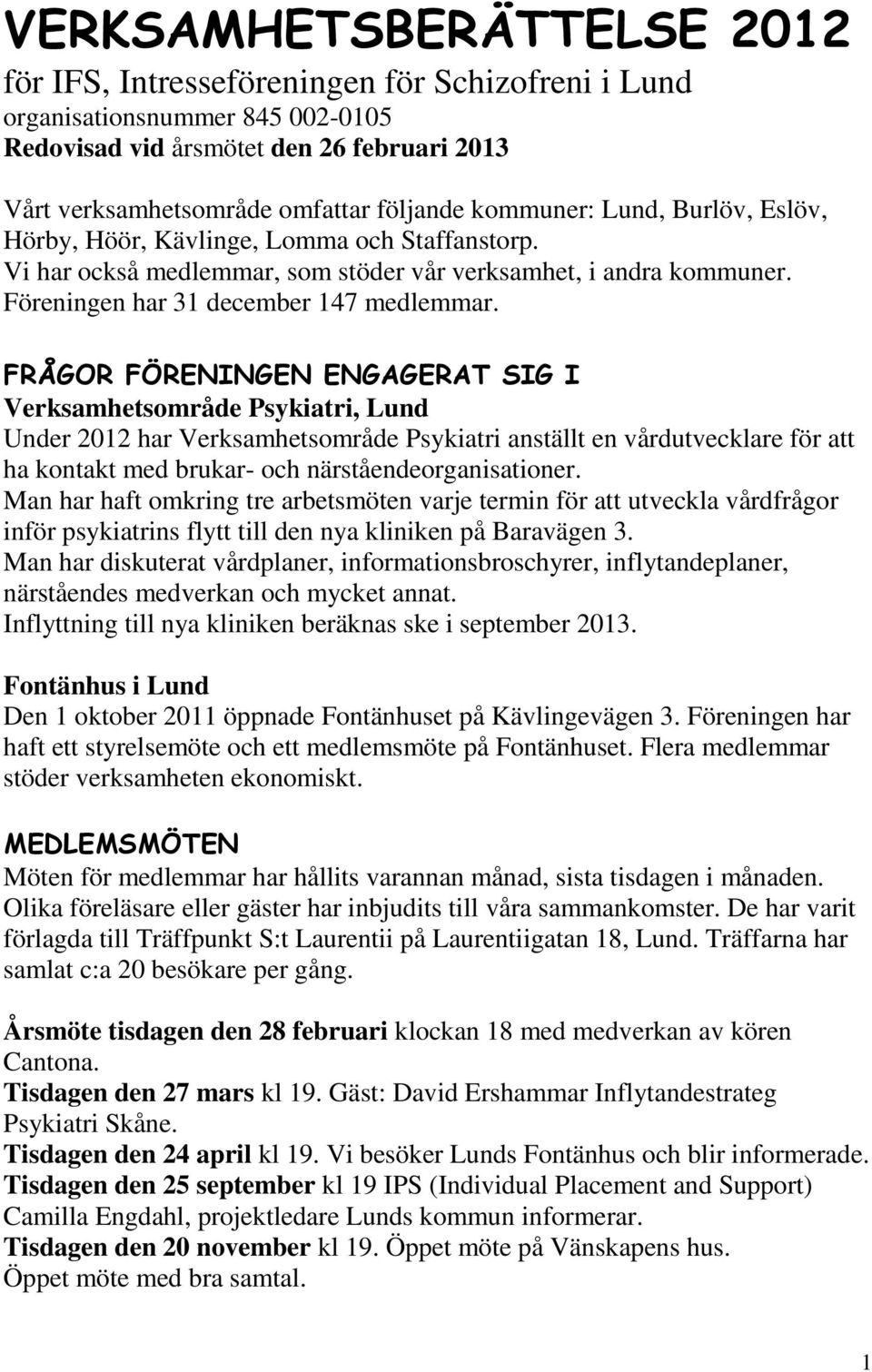 FRÅGOR FÖRENINGEN ENGAGERAT SIG I Verksamhetsområde Psykiatri, Lund Under 2012 har Verksamhetsområde Psykiatri anställt en vårdutvecklare för att ha kontakt med brukar- och närståendeorganisationer.