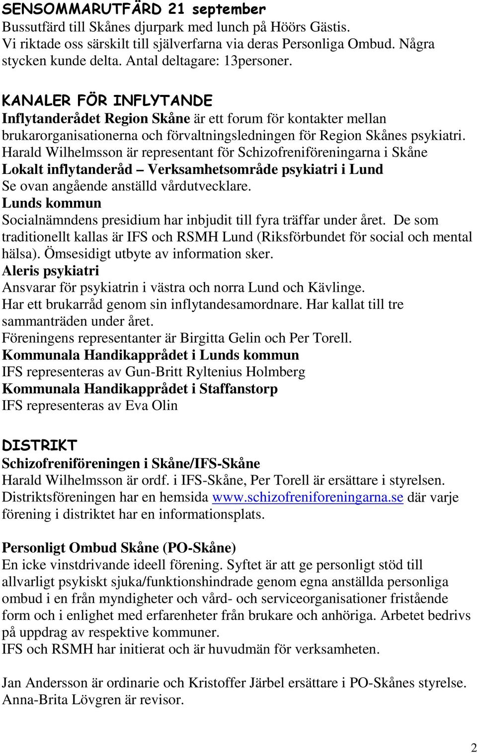 Harald Wilhelmsson är representant för Schizofreniföreningarna i Skåne Lokalt inflytanderåd Verksamhetsområde psykiatri i Lund Se ovan angående anställd vårdutvecklare.