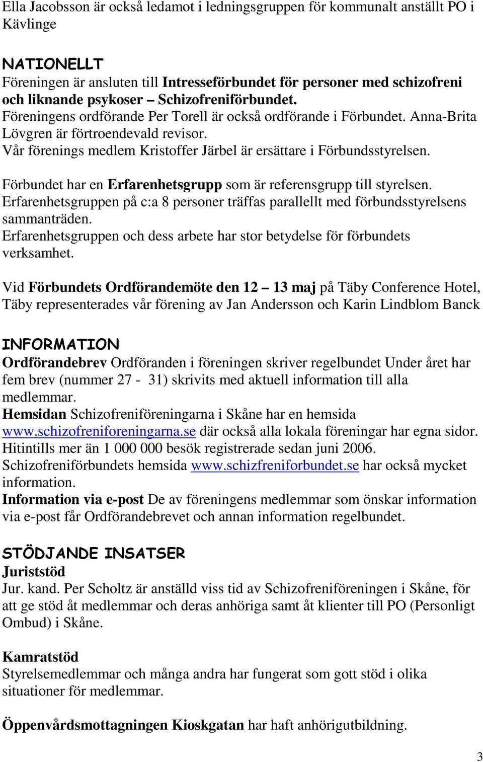 Vår förenings medlem Kristoffer Järbel är ersättare i Förbundsstyrelsen. Förbundet har en Erfarenhetsgrupp som är referensgrupp till styrelsen.