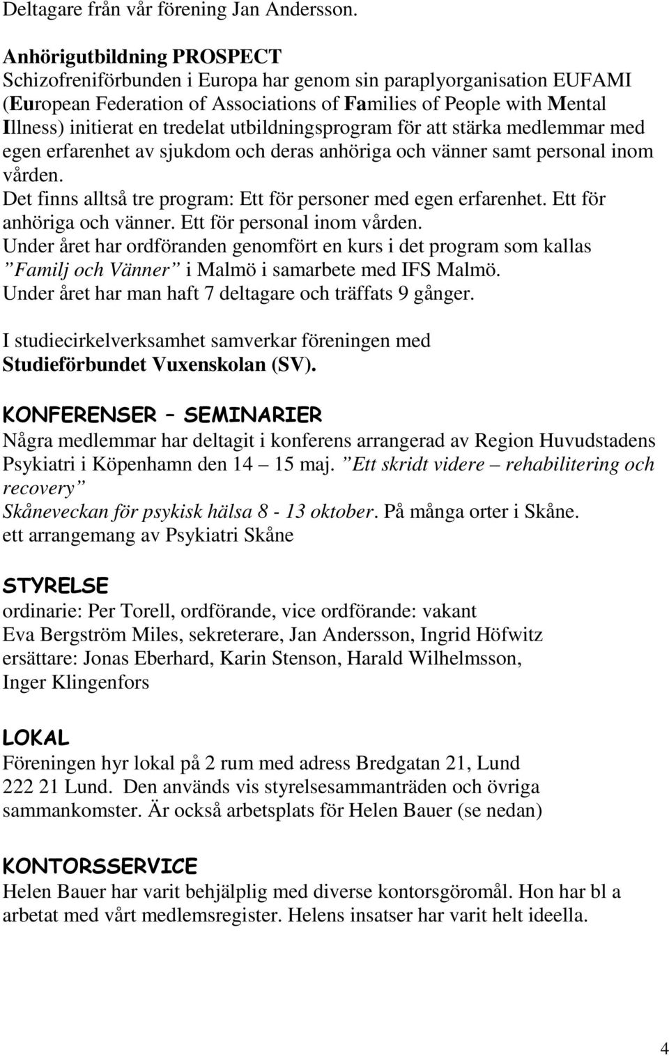 utbildningsprogram för att stärka medlemmar med egen erfarenhet av sjukdom och deras anhöriga och vänner samt personal inom vården. Det finns alltså tre program: Ett för personer med egen erfarenhet.