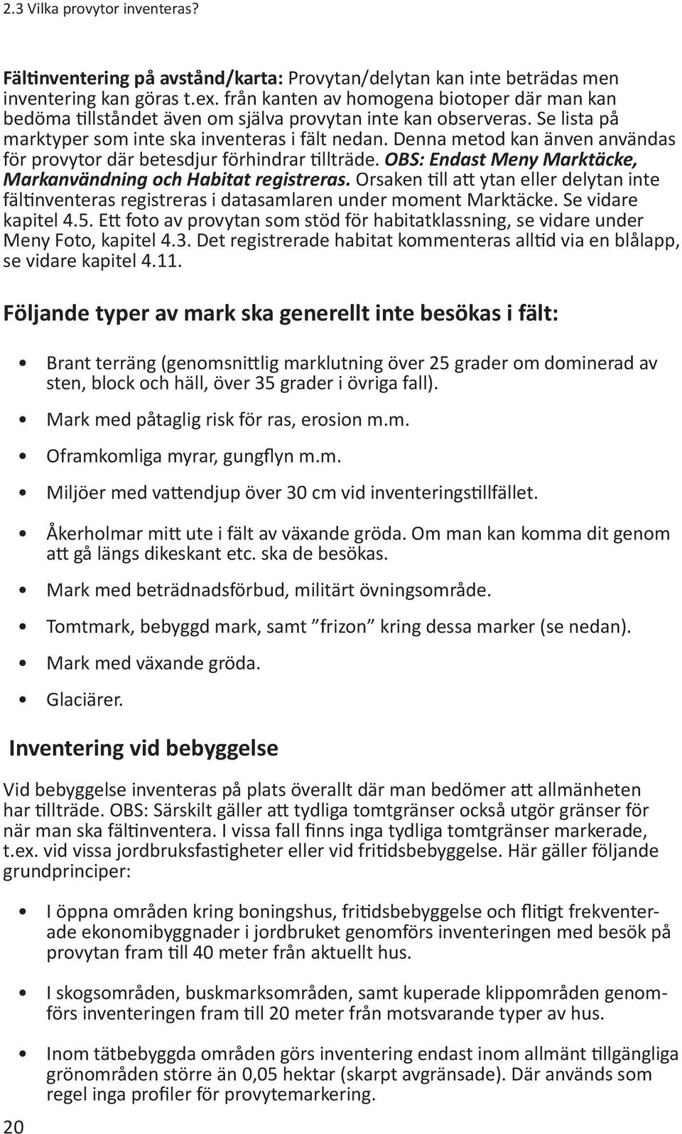 Denna metod kan änven användas för provytor där betesdjur förhindrar tillträde. OBS: Endast Meny Marktäcke, Markanvändning och Habitat registreras.