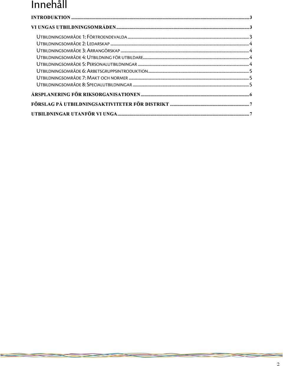 .. 4 UTBILDNINGSOMRÅDE 6: ARBETSGRUPPSINTRODUKTION... 5 UTBILDNINGSOMRÅDE 7: MAKT OCH NORMER.