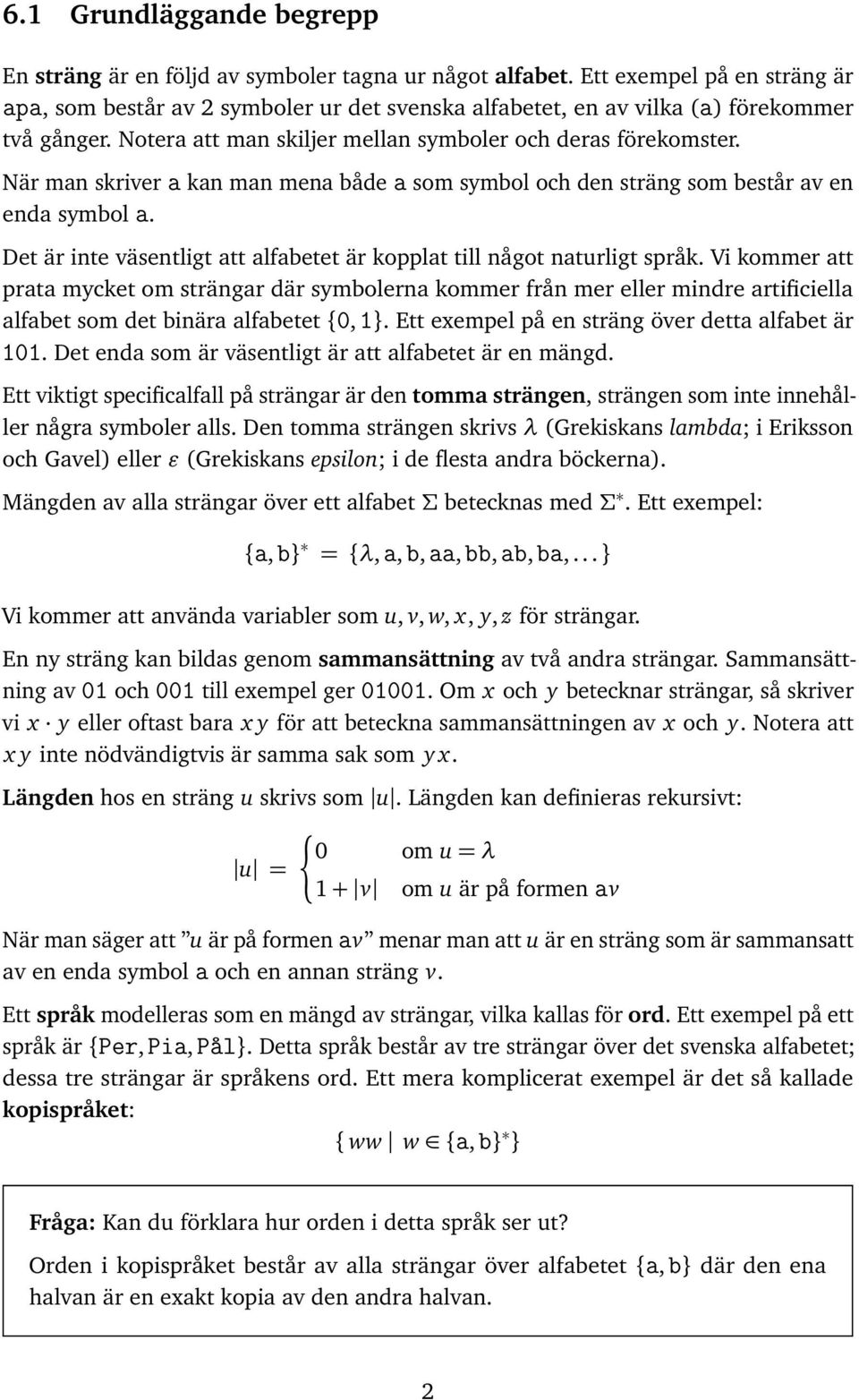 Det är inte väsentligt tt lfbetet är kopplt till något nturligt språk. Vi kommer tt prt mycket om strängr där symbolern kommer från mer eller mindre rtificiell lfbet som det binär lfbetet {0, 1}.