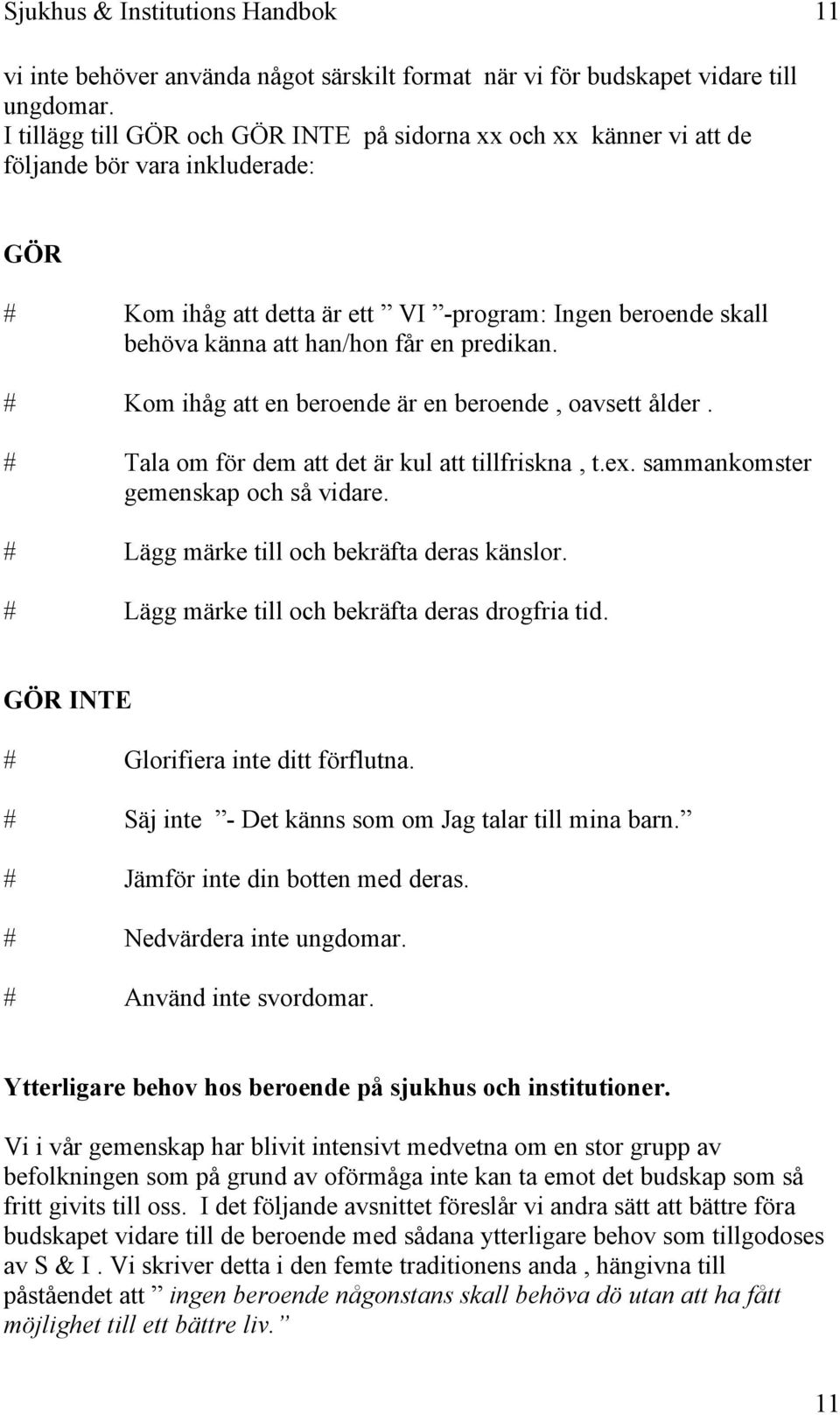 predikan. # Kom ihåg att en beroende är en beroende, oavsett ålder. # Tala om för dem att det är kul att tillfriskna, t.ex. sammankomster gemenskap och så vidare.