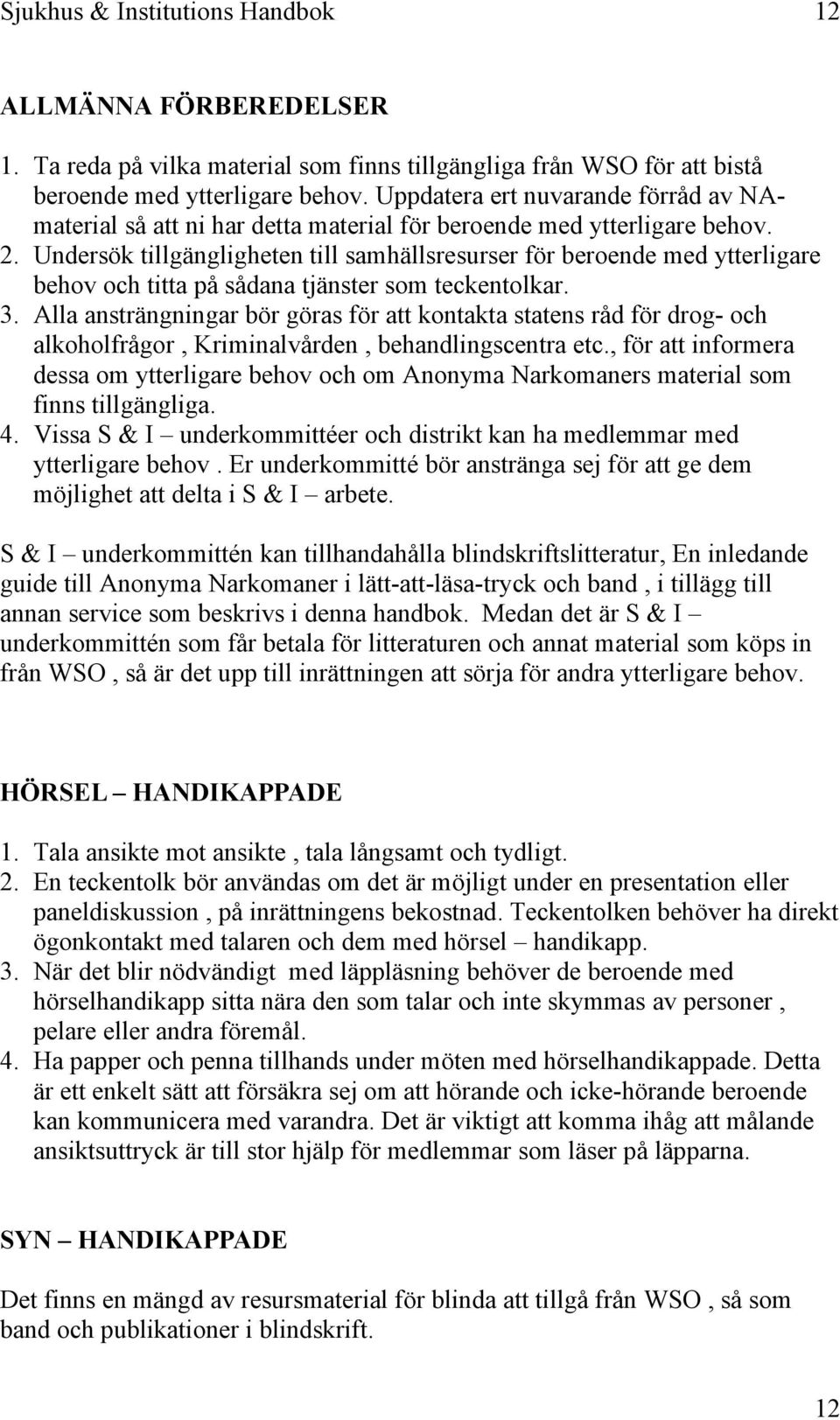 Undersök tillgängligheten till samhällsresurser för beroende med ytterligare behov och titta på sådana tjänster som teckentolkar. 3.