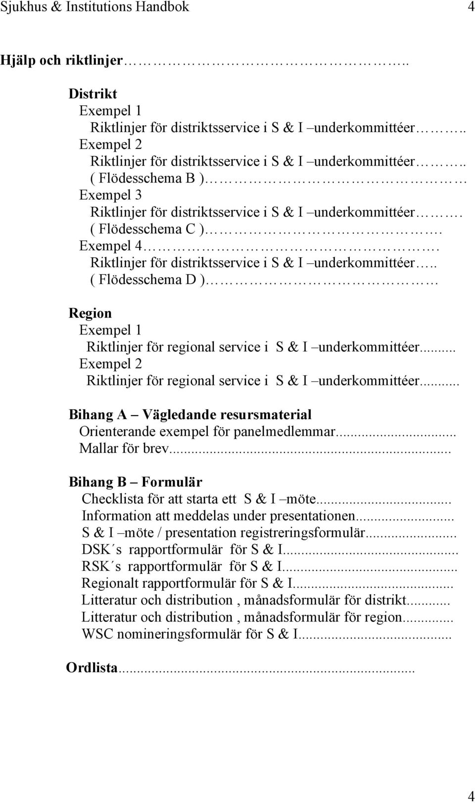 .. Exempel 2 Riktlinjer för regional service i S & I underkommittéer... Bihang A Vägledande resursmaterial Orienterande exempel för panelmedlemmar... Mallar för brev.