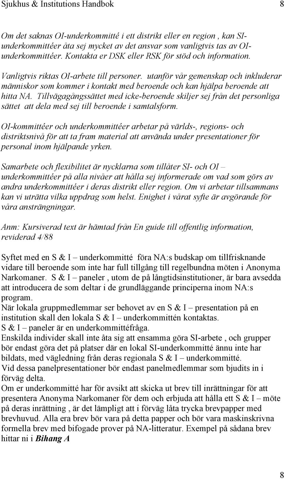 utanför vår gemenskap och inkluderar människor som kommer i kontakt med beroende och kan hjälpa beroende att hitta NA.