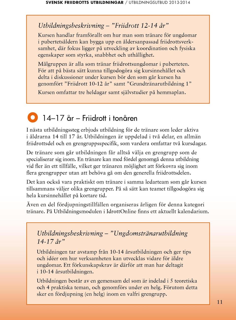 För att på bästa sätt kunna tillgodogöra sig kursinnehållet och delta i diskussioner under kursen bör den som går kursen ha genomfört Friidrott 10-12 år samt Grundtränarutbildning 1 Kursen omfattar