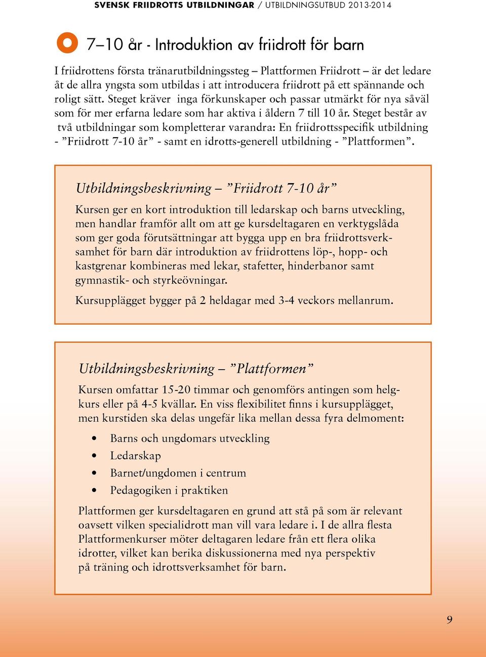 Steget består av två utbildningar som kompletterar varandra: En friidrottsspecifik utbildning - Friidrott 7-10 år - samt en idrotts-generell utbildning - Plattformen.