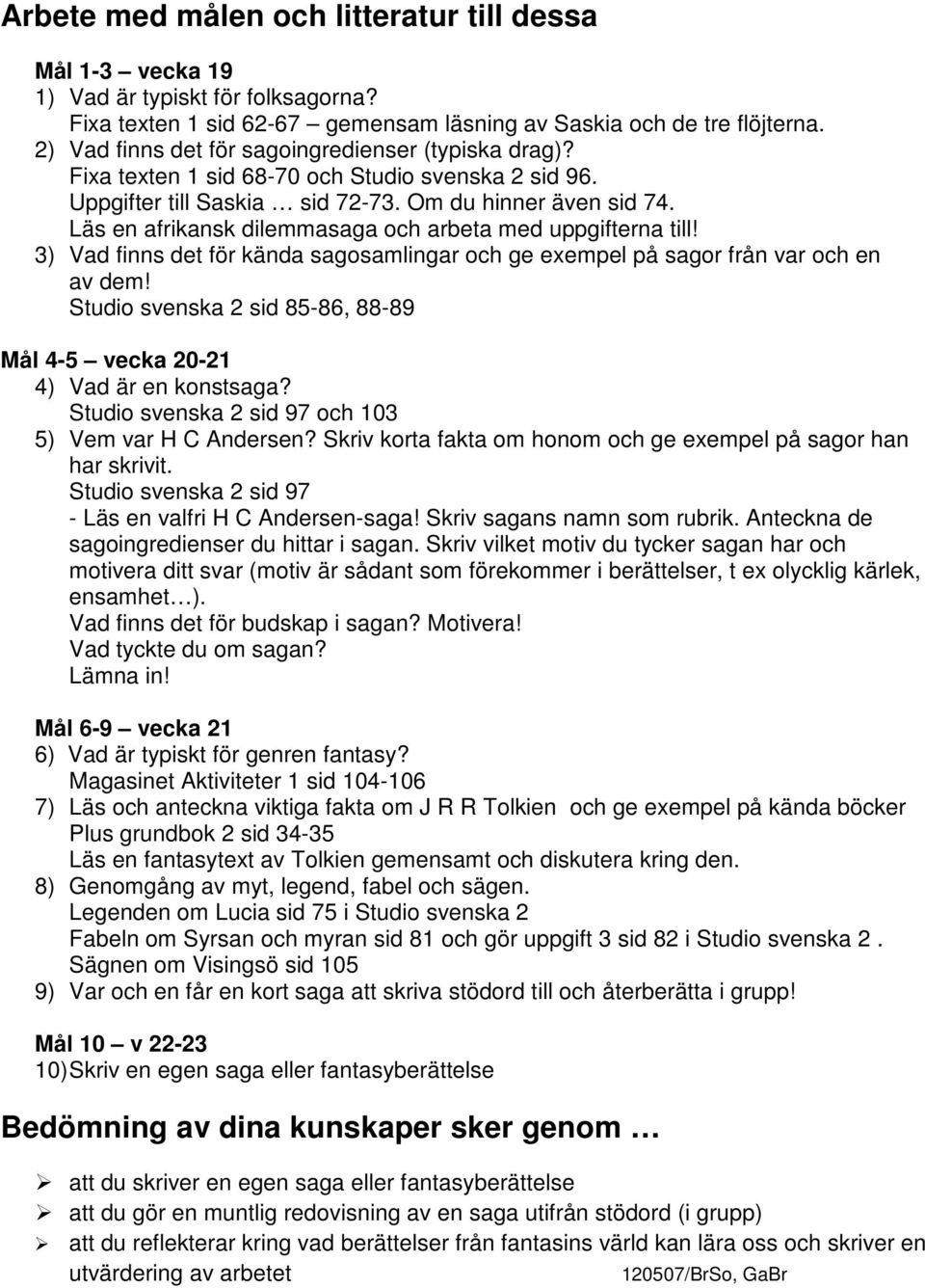 Läs en afrikansk dilemmasaga och arbeta med uppgifterna till! 3) Vad finns det för kända sagosamlingar och ge exempel på sagor från var och en av dem!