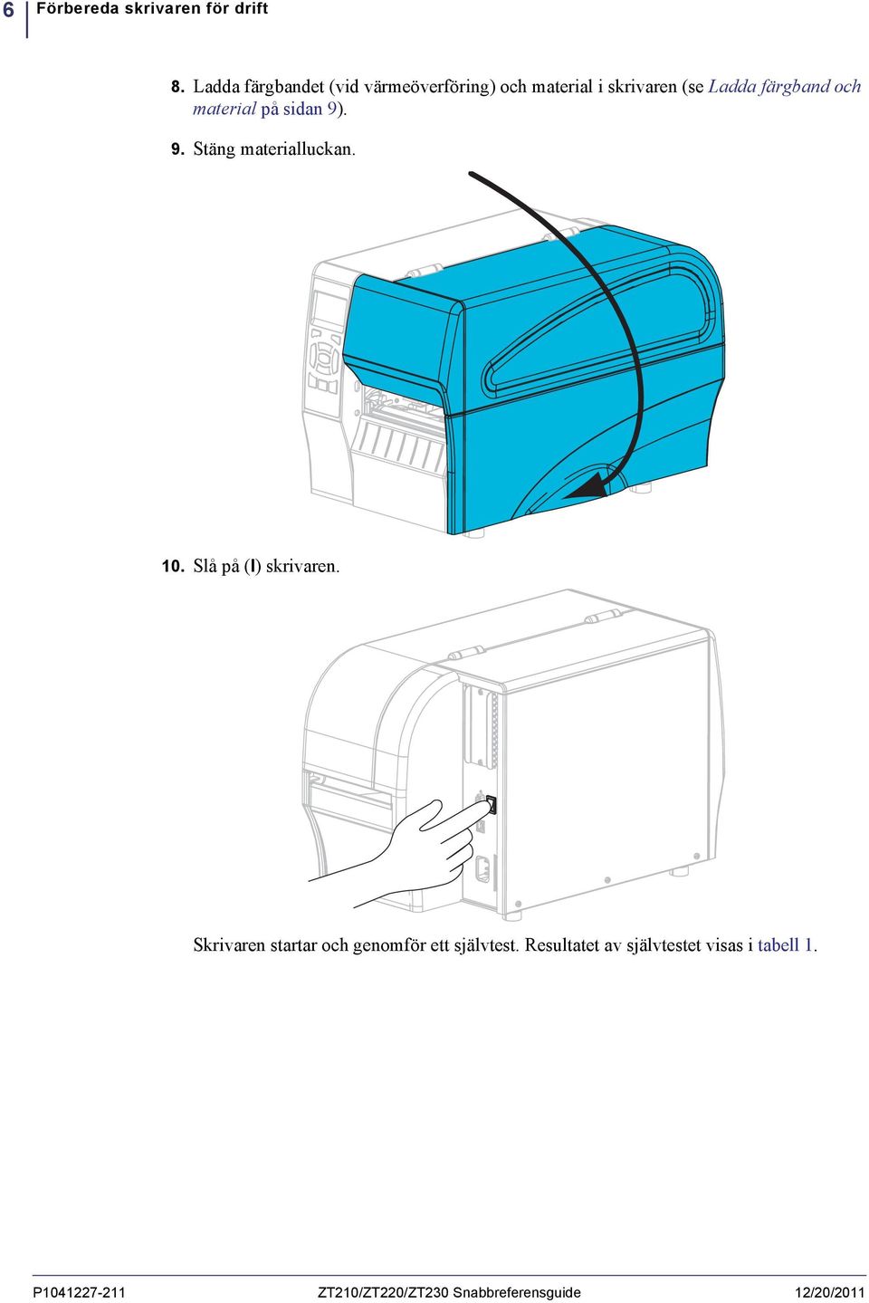 material på sidan 9). 9. Stäng materialluckan. 10. Slå på (I) skrivaren.